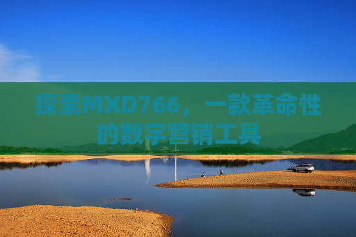 探索MXD766，一款革命性的数字营销工具