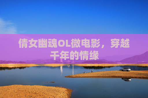 倩女幽魂OL微电影，穿越千年的情缘