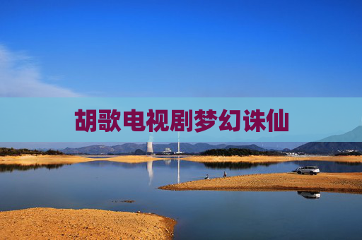 胡歌电视剧梦幻诛仙 胡歌电视剧梦幻诛仙