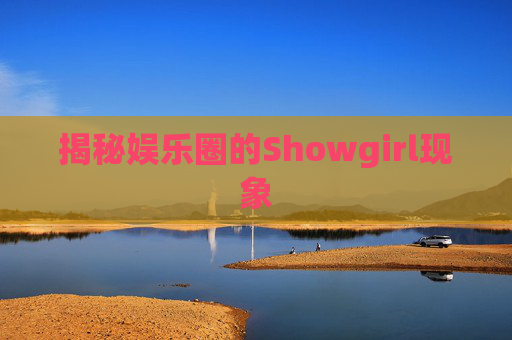 揭秘娱乐圈的Showgirl现象 揭秘娱乐圈的Showgirl现象