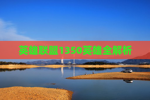 英雄联盟1350英雄全解析