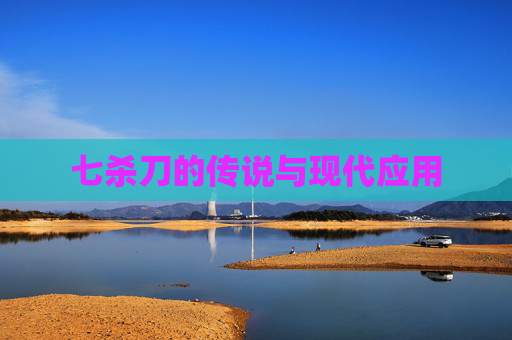 七杀刀的传说与现代应用