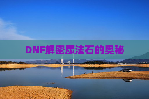 DNF解密魔法石的奥秘 DNF解密魔法石的奥秘