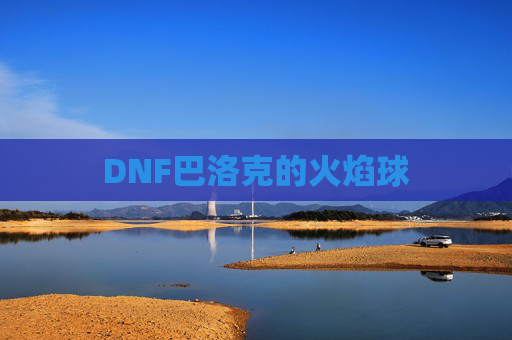 DNF巴洛克的火焰球 DNF巴洛克的火焰球