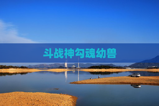 斗战神勾魂幼兽 斗战神勾魂幼兽