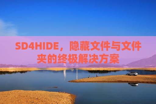 SD4HIDE，隐藏文件与文件夹的终极解决方案