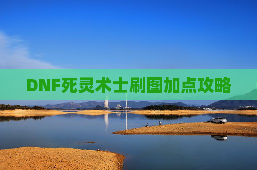 DNF死灵术士刷图加点攻略