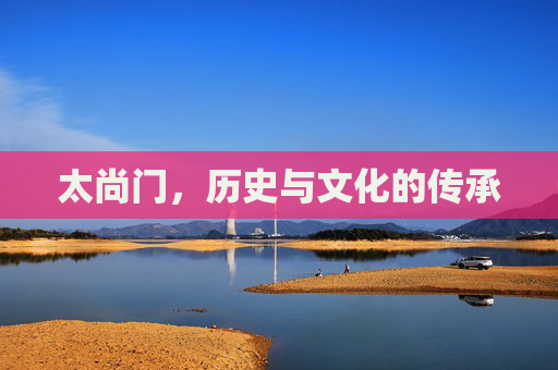 太尚门,历史与文化的传承 太尚门,历史与文化的传承