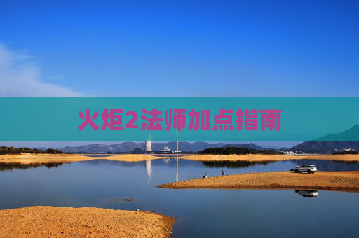 火炬2法师加点指南