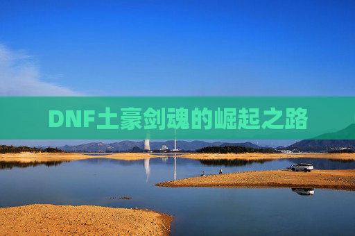 DNF土豪剑魂的崛起之路 DNF土豪剑魂的崛起之路
