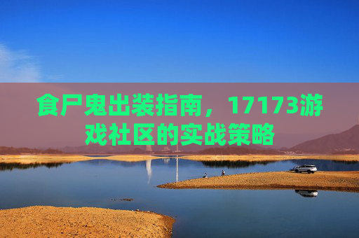 食尸鬼出装指南，17173游戏社区的实战策略