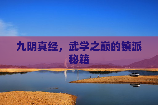 九阴真经，武学之巅的镇派秘籍