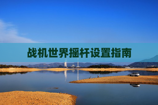 战机世界摇杆设置指南 战机世界摇杆设置指南