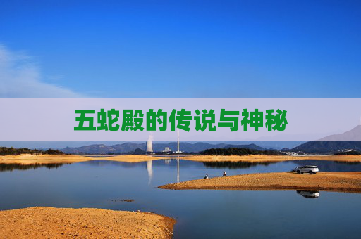 五蛇殿的传说与神秘 五蛇殿的传说与神秘