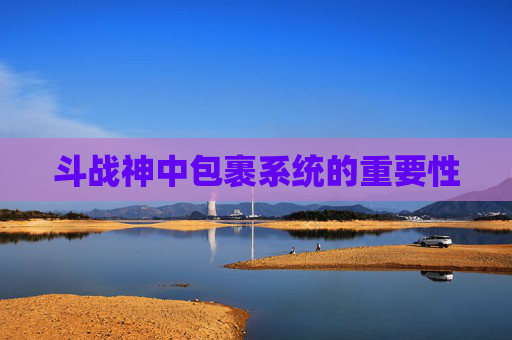 斗战神中包裹系统的重要性