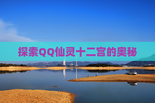 探索QQ仙灵十二宫的奥秘