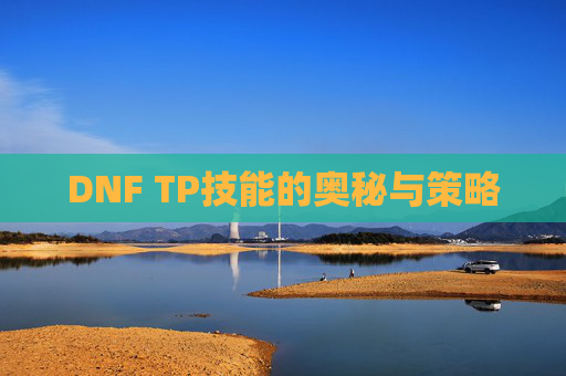 DNF TP技能的奥秘与策略