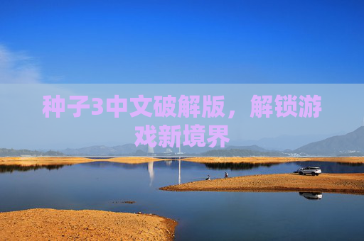 种子3中文破解版,解锁游戏新境界 种子3中文破解版,解锁游戏新境界