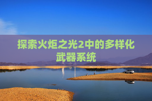 探索火炬之光2中的多样化武器系统