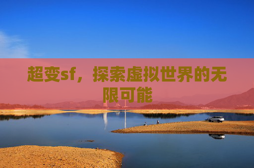 超变sf，探索虚拟世界的无限可能