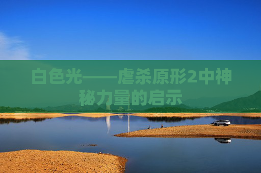 白色光——虐杀原形2中神秘力量的启示 白色光——虐杀原形2中神秘力量的启示