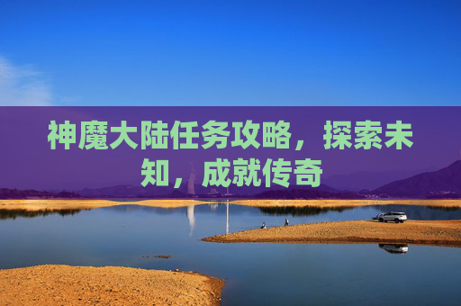 神魔大陆任务攻略，探索未知，成就传奇