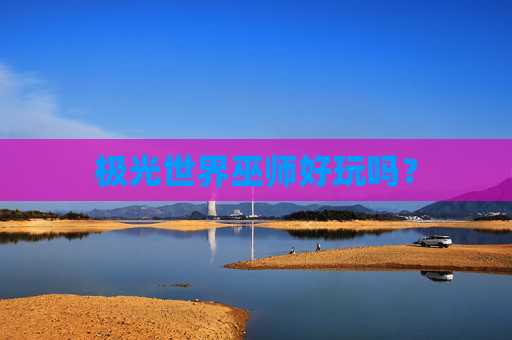 极光世界巫师好玩吗? 极光世界巫师好玩吗?