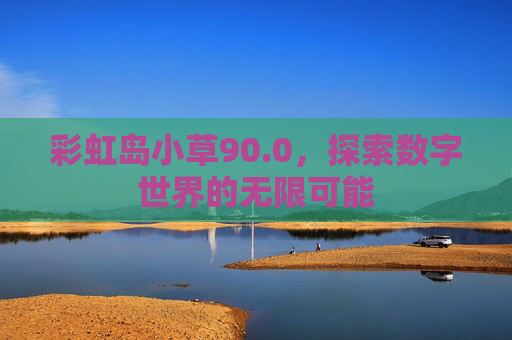 彩虹岛小草90.0，探索数字世界的无限可能