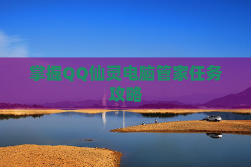掌握QQ仙灵电脑管家任务攻略 掌握QQ仙灵电脑管家任务攻略