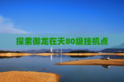 探索御龙在天80级挂机点