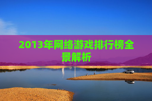 2013年网络游戏排行榜全景解析