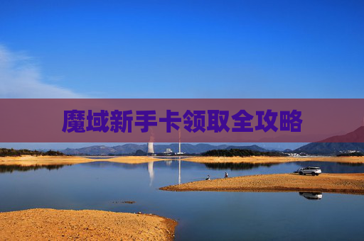魔域新手卡领取全攻略 魔域新手卡领取全攻略
