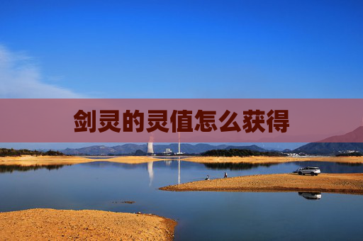 剑灵的灵值怎么获得 剑灵的灵值怎么获得