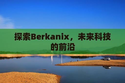 探索Berkanix,未来科技的前沿 探索Berkanix,未来科技的前沿