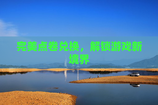完美点卷兑换，解锁游戏新境界