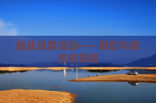 越战越勇活动——激励与成长的旅程