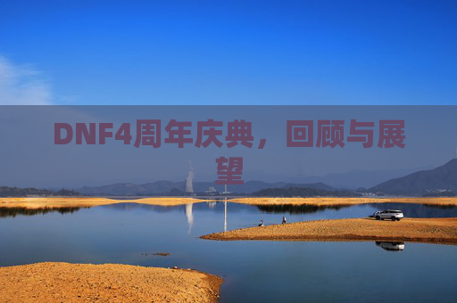 DNF4周年庆典,回顾与展望 DNF4周年庆典,回顾与展望