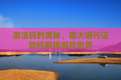 激活码的奥秘,盛大通行证如何解锁游戏世界 激活码的奥秘,盛大通行证如何解锁游戏世界