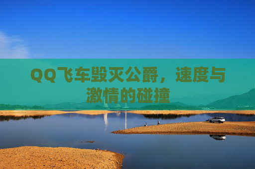 QQ飞车毁灭公爵，速度与激情的碰撞