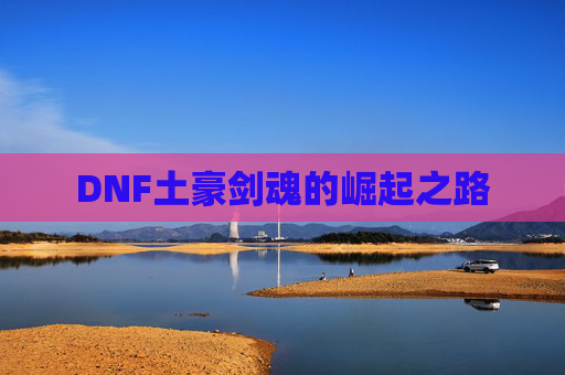 DNF土豪剑魂的崛起之路 DNF土豪剑魂的崛起之路