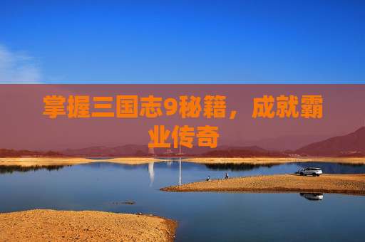 掌握三国志9秘籍，成就霸业传奇