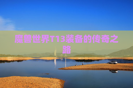 魔兽世界T13装备的传奇之路