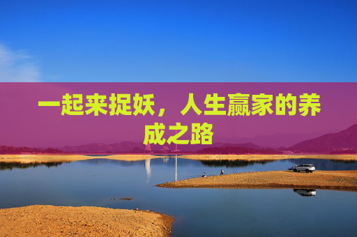 一起来捉妖，人生赢家的养成之路
