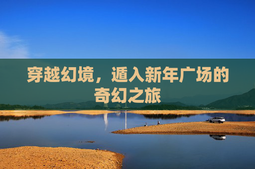 穿越幻境，遁入新年广场的奇幻之旅