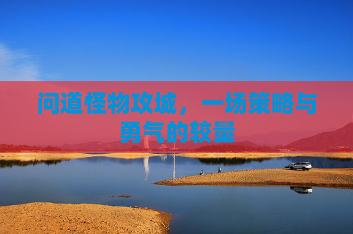 问道怪物攻城，一场策略与勇气的较量