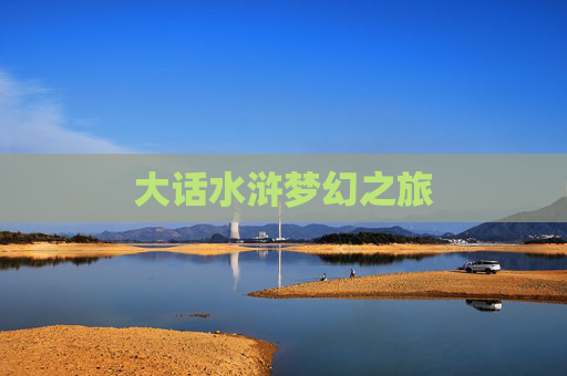 大话水浒梦幻之旅 大话水浒梦幻之旅