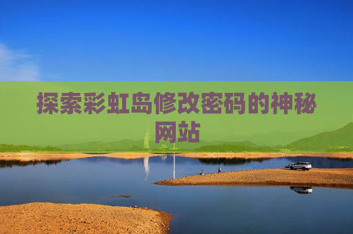 探索彩虹岛修改密码的神秘网站