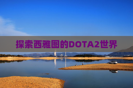 探索西雅图的DOTA2世界 探索西雅图的DOTA2世界