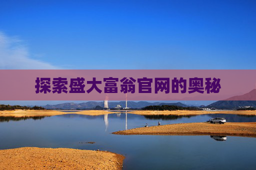 探索盛大富翁官网的奥秘 探索盛大富翁官网的奥秘