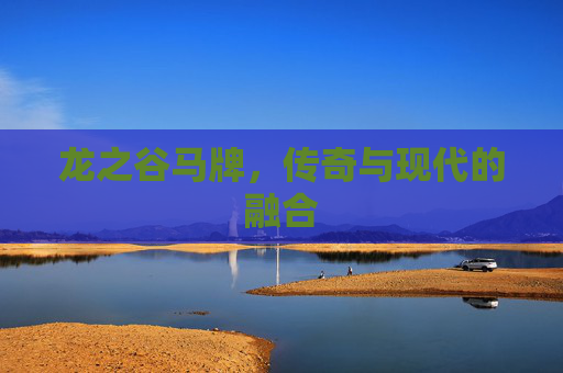 龙之谷马牌，传奇与现代的融合